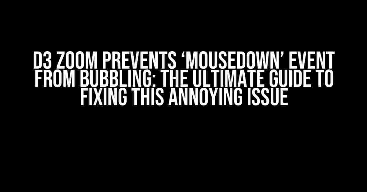 D3 Zoom Prevents ‘Mousedown’ Event from Bubbling: The Ultimate Guide to Fixing This Annoying Issue