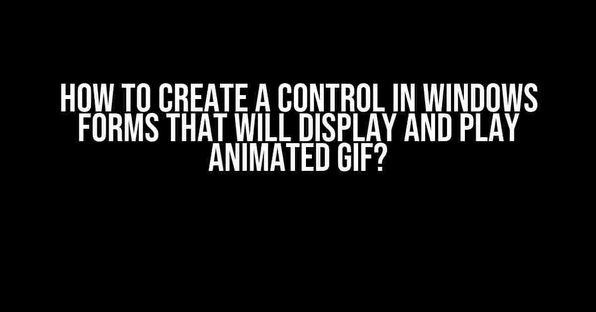 How to Create a Control in Windows Forms that Will Display and Play Animated GIF?