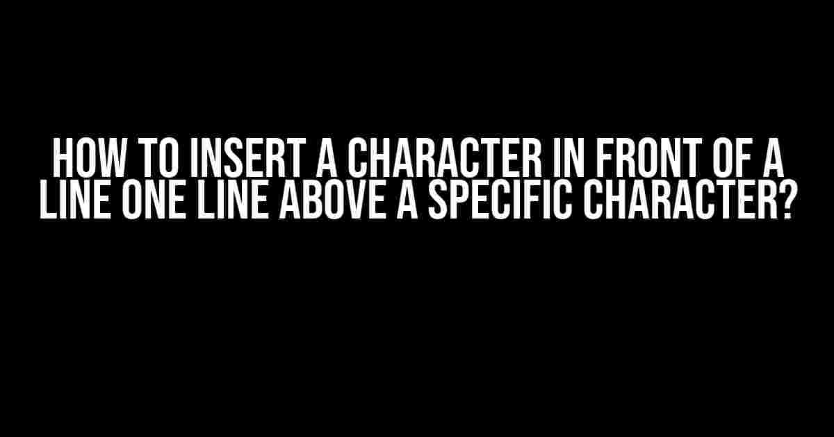 How to Insert a Character in Front of a Line One Line Above a Specific Character?