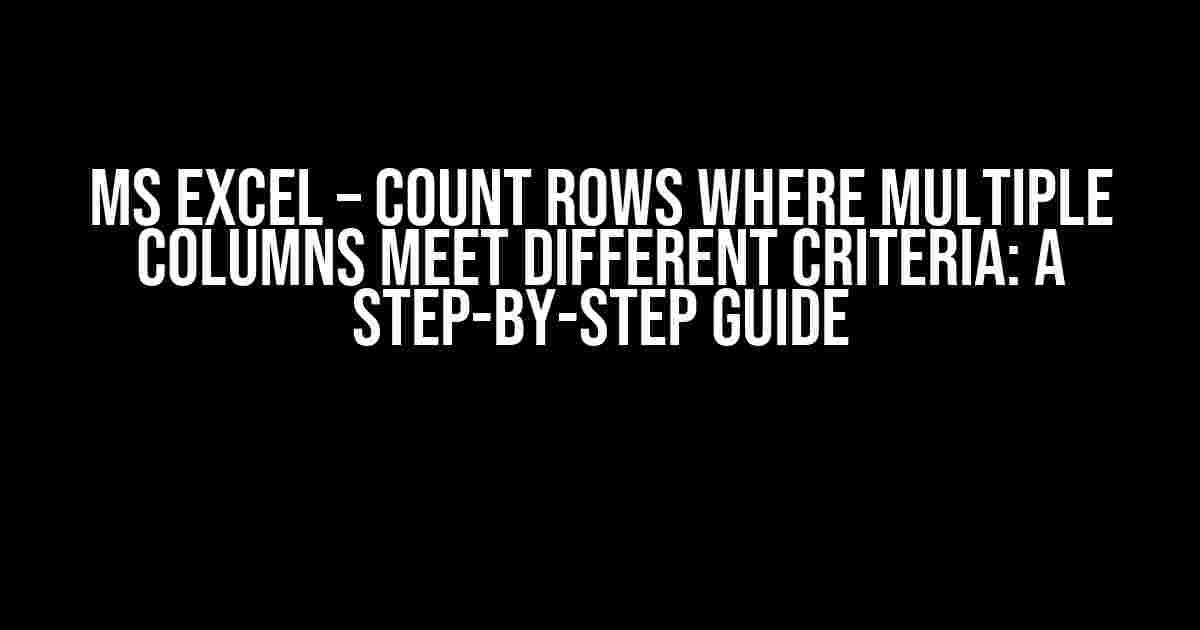 MS Excel – Count rows where multiple columns meet different criteria: A Step-by-Step Guide