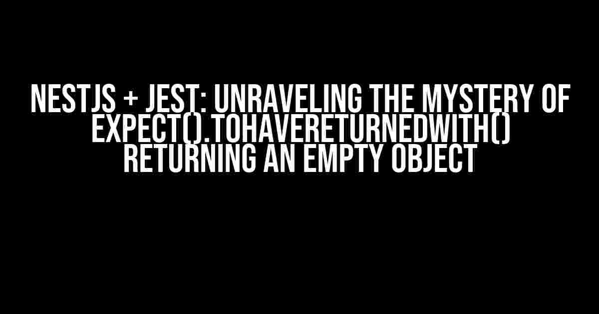 Nestjs + Jest: Unraveling the Mystery of expect().toHaveReturnedWith() Returning an Empty Object