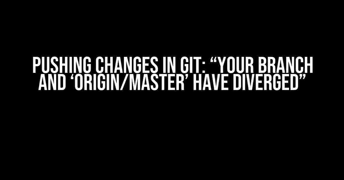 Pushing changes in Git: “Your branch and ‘origin/master’ have diverged”