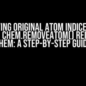 Retrieving Original Atom Indices after RDKit’s Chem.RemoveAtom() Reindexes Them: A Step-by-Step Guide