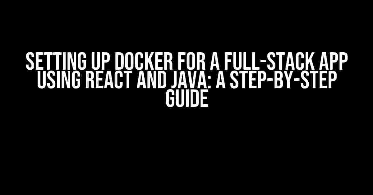 Setting up Docker for a Full-Stack App using React and Java: A Step-by-Step Guide