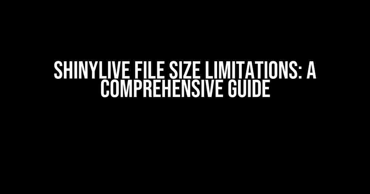 Shinylive File Size Limitations: A Comprehensive Guide