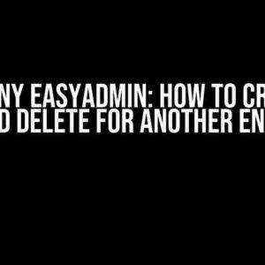 Symfony EasyAdmin: How to Create a CRUD DELETE for Another Entity