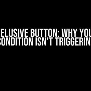 The Elusive Button: Why Your If Condition Isn’t Triggering