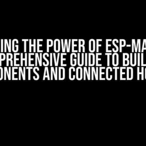 Unlocking the Power of ESP-Matter: A Comprehensive Guide to Building Components and Connected Home IP