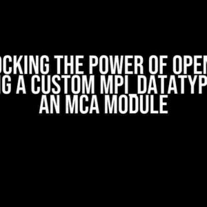 Unlocking the Power of OpenMPI: Creating a Custom MPI_Datatype inside an MCA Module