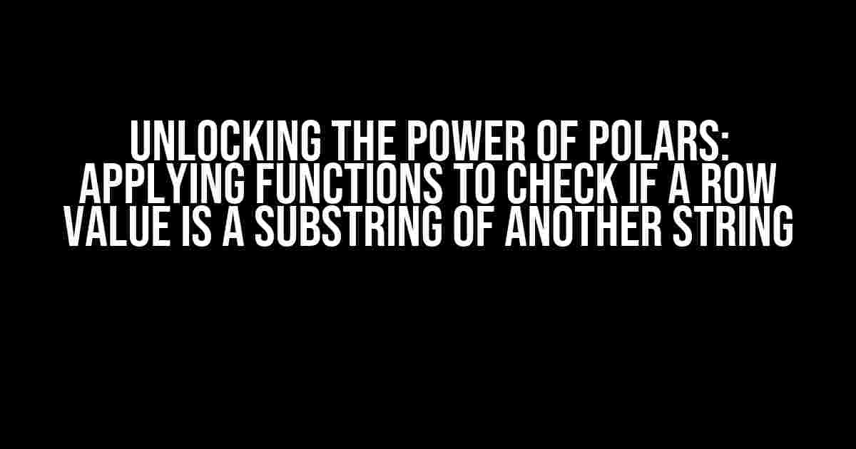 Unlocking the Power of Polars: Applying Functions to Check if a Row Value is a Substring of Another String